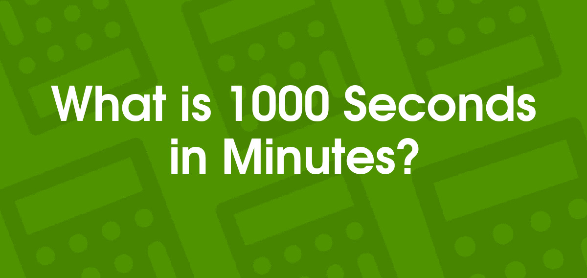 Discover The Surprising Conversion Of 1,000 Seconds Into Minutes!
