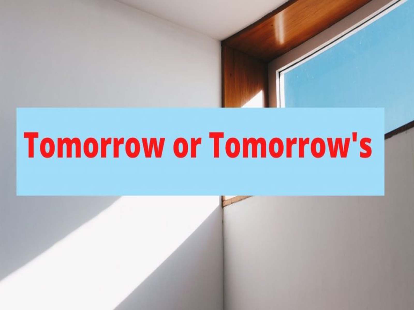 Grammatical Mistake: Tomorrows Or Tomorrow's?